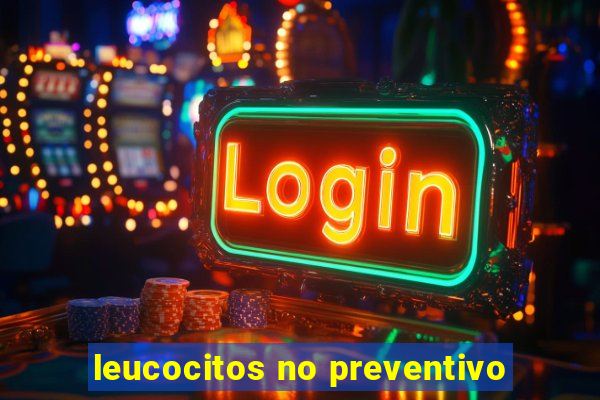 leucocitos no preventivo